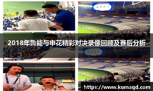 2018年鲁能与申花精彩对决录像回顾及赛后分析