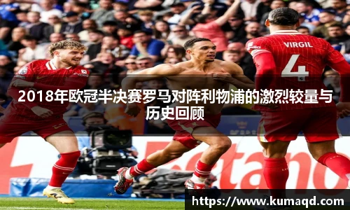 2018年欧冠半决赛罗马对阵利物浦的激烈较量与历史回顾