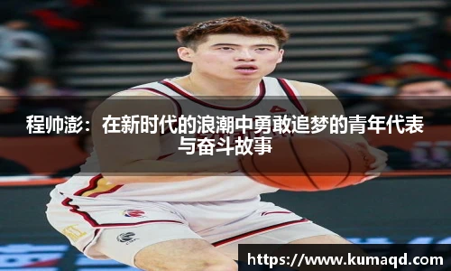 程帅澎：在新时代的浪潮中勇敢追梦的青年代表与奋斗故事