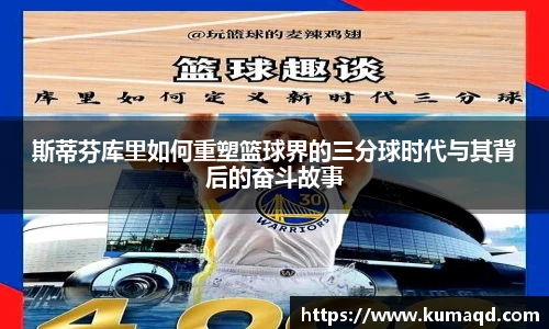斯蒂芬库里如何重塑篮球界的三分球时代与其背后的奋斗故事